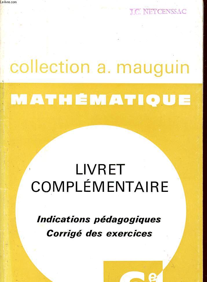 MATHEMATIQUE / CLASSE DE 6 / COLLECTION A. MAUGUIN / LIVRE COMPLEMANTAIRE - INDICATIONS PEDAGOGIQUES - CORRIGES DES EXERCICES.