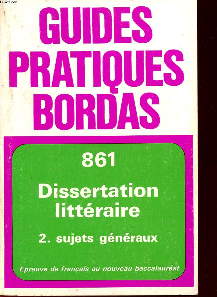 GUIDES PRATIQUES BORDAS / 861 - DISSERTATION LITTERAIRE / 2- SUJETS GENERAUX / EPREUVE DE FRANCAIS AU NOUVEAU BACCALAUREAT.