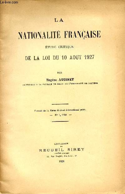 LA NATIONALITE FRANCAISE / ETUDE CRITIQUE DE LA LOI DU 10 AOUT 1927 / EXTRAIT DE LA REVUE DE DROIT INTERNATIONAL PRIVE - N1 - 1928.
