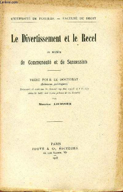 LE DIVERTISSEMENT ET LE RECEL - EN MATIERE DE COMMUNAUTE ET DE SUCCESSION / THESE POUR LE DOCTORAT (SCIENCES JURIDIQUES).