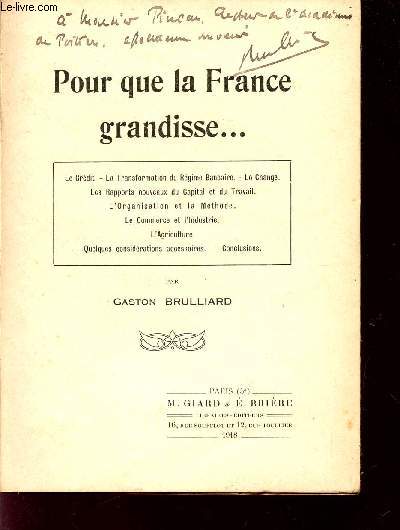 POUR QUE LA FRANCE GRANDISSE... / LE CREDIT - LA TRANSFORMATION DU REGIME BANCAIRE - LE CHANGE - LES RAPPORTS NUVEAUX DU CAPITAL ET DU TRAVAIL - L'ORGANISATIN ET LA METHODE - LE COMMERCE ET L'INDUSTRIE - L'AGRICULTURE - QUELQUES CONSIDERATIONS ACCESSOIRES