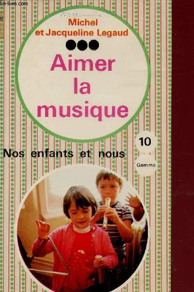 AIMER LA MUSIQUE - N10 / SUIVI DE LES ENFANTS SONT-ILS TOUS MUSICIENS (PAR ALFRED LOEWENGUTH) / NOS ENFANTS ET NOUS.