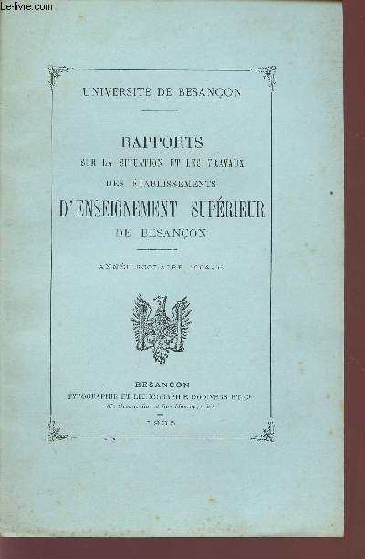 RAPPORTS SUR LA SITUATION ET LES TRAVAUX DES ETABLISSEMENTS D'ENSEIGNEMENT SUPERIEUR DE BESANCON / ANNEE SCOLAIRE 1904-05.