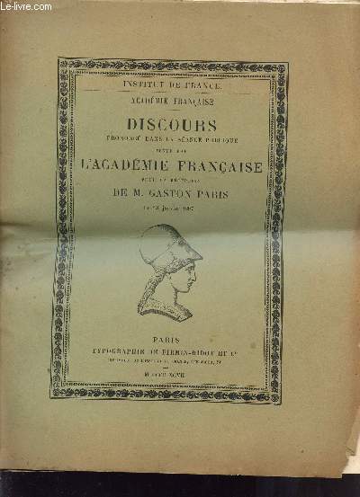 DISCOURS PRONONCE DANS LA SEANCE PUBLIQUE TENUE PAR L'ACADEMIE FRANCAIS OUR LA RECEPTION DE M. GASTON PARIS LE 28 JANVIER 1897.