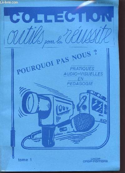 COLLECTION OUTILS POUR LA REUSSITE / POURQUOI PAS NOUS ? - PRATIQUES AUDIO-VISUELLES EN PEDAGOGIE / TOME 1.