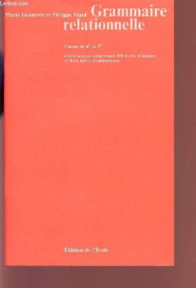 GRAMMAIRE RELATIONNELLE / CLASSES DE 4 ET 3 / LIVRET ANNEXE COMPRENANT 100 TEXTS D'ATEURS ET DEUX INDEX GRAMMATICAUX.