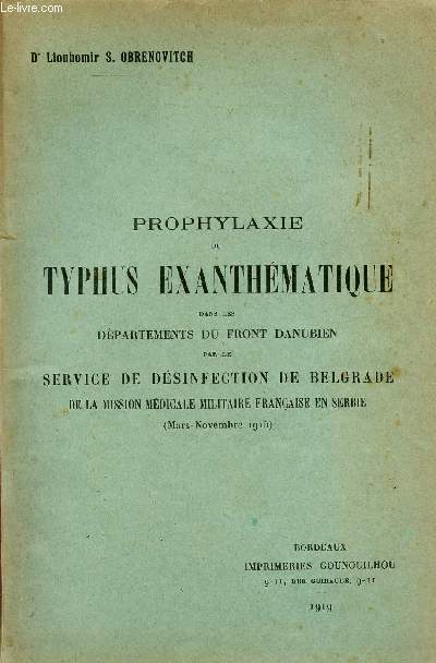 PROPHYLAXIE DU TYPHUS EXANTHEMATIQUE DANS LES DEPARTEMENTS DU FRONT DANUBIEN - PAR LE SERVICE DE DESIFECTION DE BELGRADE DE LA MISSION MEDICALE MILITAIRE FRANCAISE EN SERBIE / MARS-NOVEMBRE 1915.