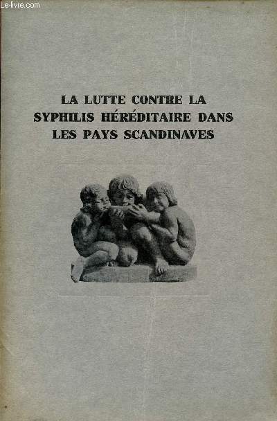 LA LUTTE CONTRE LA SYPHILIS HEREDITAIRE DANS LES PAYS SCANDINAVE / RAPPORT PRESENTE A LA CONFERENCE DE NACY MAI 1928.