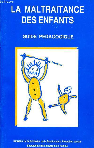 LA MALTRAITANCE DES ENFANTS - GUIDE PEDAGOGIQUE / MINISTERE DE LA SOLIDARITE, DE LA SANTE ET DE LA PROTECTION SOCIALE.