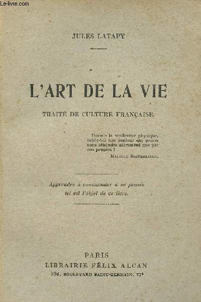 L'ART DE LA VIE / TRAITE DE CULTURE FRANCAISE / APPRENDRE A COMMANDER A SA PENSEE TEL EST L'OBJET DE CE LIVRE.