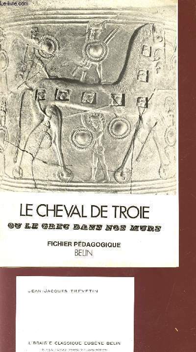 LE CHEVAL DE TROYE OU LE GREC DANS LNOS MURS - INITIATION AU GREC / FICHIER PEDAGOGIQUE A L'USAGE DE MM. LES PROFESSEURS.