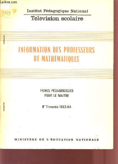 INFORMATION DES PROFESSEURS DE MATHEMATIQUES / FICHES PEDAGOGIQUES POUR LE MAITRE / 1er TRIMESTRE 1963-64 / TELEVISION SCOLAIRE.