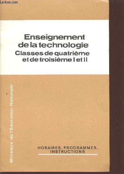 ENSEIGNEMENT DE LA TECHNOLOGIE / CLASSE DE QUATRIEME ET DE TROISIEME I ET II / HORAIRES, PROGRAMMES INSTRUCTIONS / BROCHURE N79 Pg.