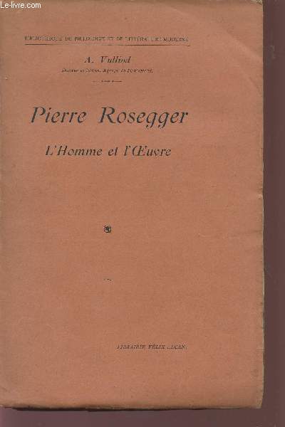 PIERRE ROSEGGER - L'HOMME ET L'OEUVRE / BIBLIOTHEQUE DE PHILOSOPHIE ET DE LITTERATURE MODERNE.