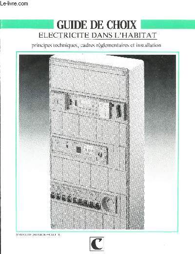 GUIDE DE CHOIX / ELECTRICITE DE L'HABITAT / PRINCIPES TECHNIQUES, CADRES REGLEMENTAIRES ET INSTALLATION.