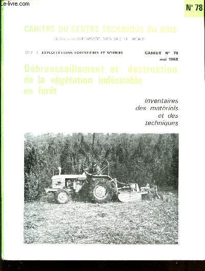 CAHIERS DU CENTRE TECHNIQUE DU BOIS / CAHIER N78 - DEBROUSAILLEMENT ET DESTRUCTION DE LA VEGETATION INDESIRABLE EN FORET - INVENTAIRES DES MATERIELS ET TECHNIQUES / SERIE II : EXPLOITATIONS FORESTIERES ET SCIERIES.