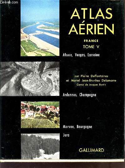 ATLAS AERIEN / FRANCE / TOME V / ALSACE, VOSGES, LORRAINE, ARDENNES, CHAMPAGNE, MORVAN, BOURGOGNE.