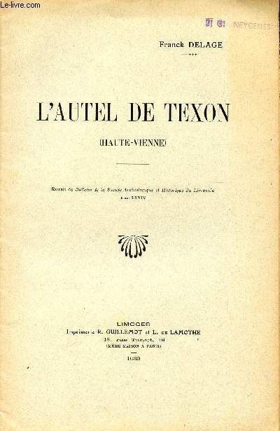 L'AUTEL DE TEXON (HAUTE-VIENNE) / EXTRAIT DU BULLETIN DE LA SOCIETE ARCHEOLOGIQUE ET HISTORIQUE DU LIMOUSIN - TOME LXXIV.