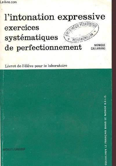 L'INTONATION EXPRESSIVE / EXERCICES SYSTEMATIQUES DE PERFECTIONNEMENT / LIVRE DE L'ELEVE POUR LE LABORATOIRE / COLLECTION LE FRANCAIS DANS LE MONDEZ.