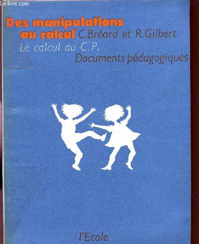 DES MANIPULATIONS AU CALCUL / LE CALCUL AU C.P. / DOCUMENTS PEDAGOGIQUES POUR LE MAITRE.