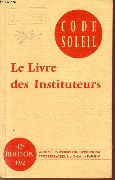 LE LIVRE DES INSTITUEURS / CODE SOLEIL / 42 EDITION / MORALE PROFESSIONNELLE - ADMINISTRATION ET LEGISLATION SCOLAIRE - LA NOUVELLE ORGANISATION DE L'ENSEIGNEMENT.