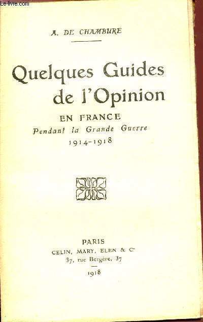 QUELQUES GUIDES DE L'OPINION EN FRANCE - PENDANT LA GRANDE GUERRE 1914-1918.