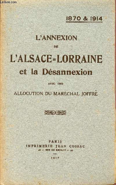 L'ANNEXATION DE L'ALSACE-LORRAINE ET LA DESANNEXATION - AVEC UNE ALLOCUTION DU MARECHAL JOFFRE / 1870 et 1914.