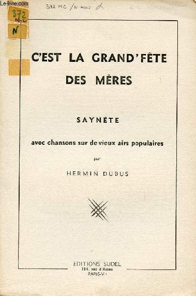 C'EST LA GRAND'FETE DES MERES / SAYNETE AVEC CHANSONS SUR DE VIEUX AIRS POPULAIRES.