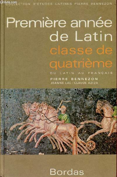 PREMIERE ANNEE DE LATIN / CLASSE DE QUATRIEME - DU LATIN AU FRANCAIS / COLLECTION D'ETUDES LATINES PIERRE BENNEZON.