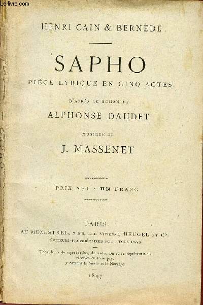 SAPHO - PIECE LYRIQUE EN CINQ ACTES - D'APRES LE ROMAN DE ALPHONSE DAUDET - MUSIQUE DE J. MASSENET.
