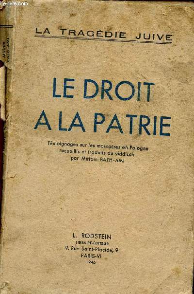 LE DROIT A LA PATRIE - TEMOIGNAGES SUR LES MASSACRES EN POLOGNE RECEUILLIS ET TRADUITS DU YIDDISCH / LA TRAGEDIR JUIVE.