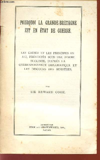 POURQUOI LA GRANDE-BRETAGNE EST EN ETAT DE GUERRE / LES CAUSES ET LES PRINCIPES EN JEU, PRESENTES SOUS UNE FORME SUCCINTE, D'APRES LA CORRESPONDANCE DIPLOMATIQUE ET LES DISCOURS DES MINISTRES.