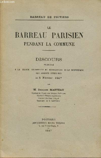 LE BARREAU PARISIEN PENDANT LA COMMUNE / DISCOURS PRONONCE A LA SEANCE DE REOUVERTURE DE LA CONFERENCE DES AVOCATS STAGIAIRES LE 5 FEVRIER 1927.