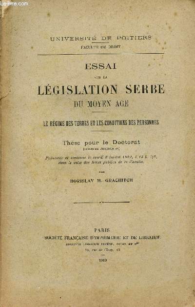 ESSAI SUR LA LEGISLATION SERBE DU MYEN AGE / LE REGIME DES TERRES ET LES CONDITIONS DES PERSONNES / THESE POUR LE DOCTORAT PRESENTE LE 8 JUILLET 1919.