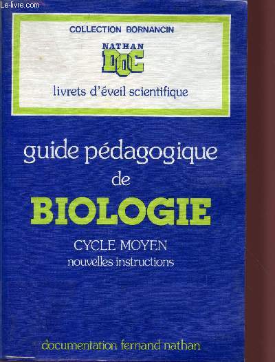 BIOLOGIE / CYVLE MOYEN - NOUVELLES INSTRUCTIONS PEDAGOGIQUES / GUIDE PEDAGOGIQUE / COLLECTION BORNANCIN - LIVRETS D'EVEIL SCIENTIFIQUE.