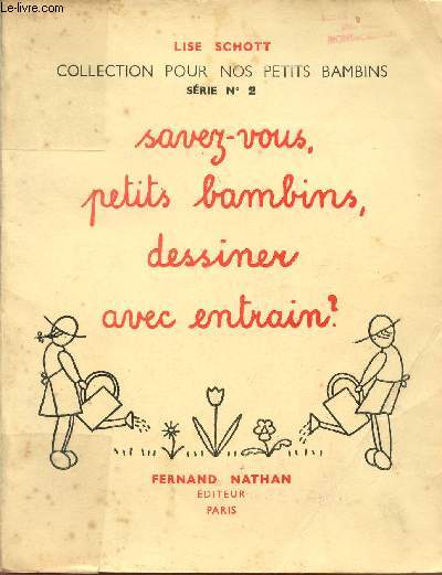 SAVEZ-VOUS, PETITS BAMBINS DESSINER AVEC ENTRAIN? / COLLECTION POUR NOS PETITS - SERIE N2 / METHODE ATTRAYANTE D'INITIATION AU DESSIN ENFANTIN - UN AN DE DESSIN POUR LES PLUS GRANDS.