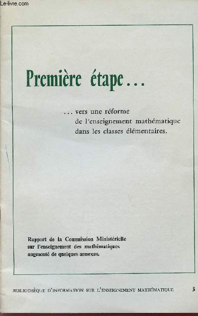 PREMIERE ETAPE... VERS UNE REFORME DE L'ENSEIGNEMET MATHEMATIQUE DANS LES CLASSES ELEMENTAIRES / RAPPORT DE LA COMMISSION MINISTERIELLE SUR L'ENSEIGNEMENT DES AMTHEMATIQUES AUGMENT2 DE QUELQUES ANNEXES.