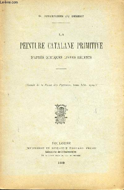 LA PEINTURE CATALANE PRIMITIVE - D'APRES QUELQUES LIVRES RECENTS / EXTRAIT DE LA REVUE DES PYRENEES, TOME XXI, 1909.