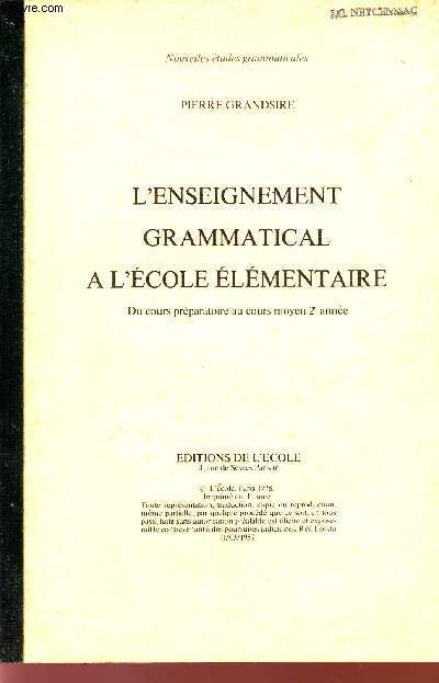 L'ENSEIGNEMENT GRAMMATICAL A L'ECOLE ELEMENTAIRE / DU COURS PREPARATOIRE AU COURS MOYEN 2 ANNEE / COLLECTION NOUVELLES ETUDES GRAMMATICALES.