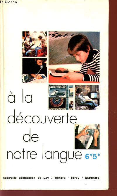 A LA DECOUVERTE DE NOTRE LANGUE / CLASSES DE 6 ET 5 / NOUVELLE COLLECTION LE LAY.