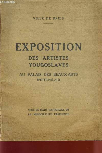 EXPOSITION DES ARTISTES YOUGOSLAVES AU PALAIS DES BEAUX-ARTS ( PETIT-PALAIS DE LA VILLE DE PARIS DU 12 AVRIL AU 15 MAI 1919 ).