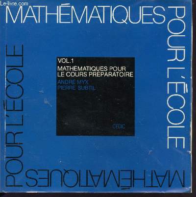 MATHEMATIQUES POUR L'ECOLE / VOLUME 1 - MATHEMATIQUES POUR LE COURS PREPARATOIRE.