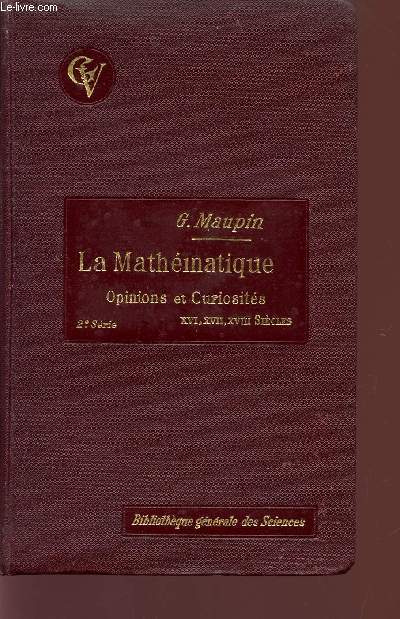 LA MATHEMATIQUE / OPINIONS ET CURIOSITES - XVI, XVII, XVIII SIECLES / 2 SERIE / BIBLIOTHEQUE GENERALE DES SCIENCES