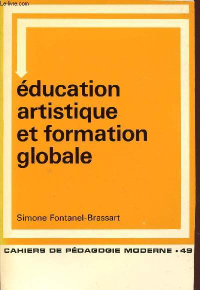 EDUCATION ARTISTIQUE ET FORMATION GLOBALE - POUR UN ENSEIGNEMENT ARTISITIQUE INTEGRE / CAHIERS DE PEDAGOGIE MODERNE N 49 / COLLECTION BOURRELIER.