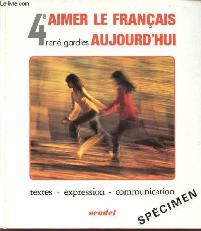 AIMER LE FRANCAIS AUJOURD'HUI / TEXTES - EXPRESSION - COMMUNICATION / CLASSE DE 4 / SPECIMEN.