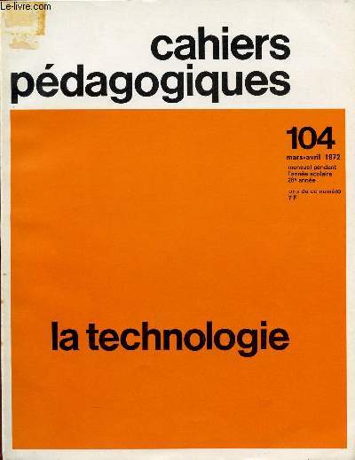 CAHIERS PEDAGOGIQUES / LA TECHNOLOGIE / 28 ANNEE - MARS-AVRIL 1972 / NUMERO 104.