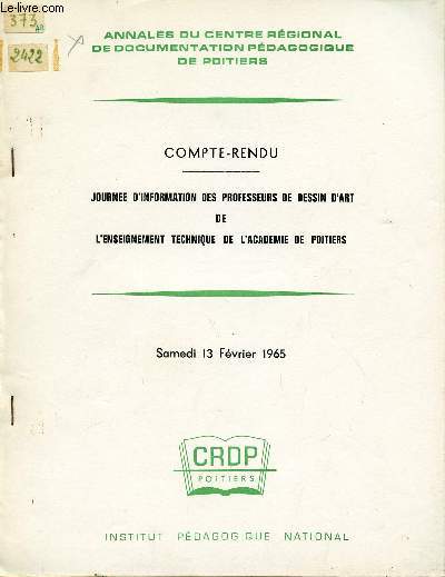 COMTE-RENDU / JOURNEE D'INFORMATION DES PROFESSEURS DE DESSIN D'ART DE L'ENSEIGNEMENT TECHNIQUE DE L'ACADEMIE DE POITIERS / ANNALES DU CENTRE REGIONAL DE DOCUMENTATION PEDAGOGIQUE DE POITIERS / SAMEDI 13 FEVRIER 1965.