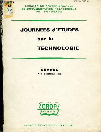 JOURNEES D'ETUDES SUR LA TECHNOLOGIE / ANNALES DU CENTRE REGIONAL DE DOCUMENTATION PEDAGOGIQUE DE BORDEAUX / SEVRES - 7 ET 8 DECEMBRE 1967.