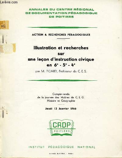 ILLUSTRATION ET RECHERCHES SUR UNE LECON D'INSTRUCTION CIVIQUE EN 6, 5, 4 / COMPTE-RENDU DE LA JOURNEE DES MAITRES DE C.E.G. HISTOIRE GEOGRAPHIE / ANNALES DU CENTRE REGIONAL DE DOCUMENTATION PEDAGOGIQUE DE POITIERS / JEUDI 13 JANVIER 1966.