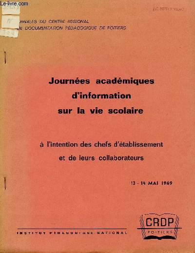 JOURNEES ACADEMIQUES D'INFORMATION SUR LA VIE SCOLAIRE - A L'INTENTION DES CHEFS D'ETABLISSEMENT ET DE LEURS COLLABORATEURS / ANNALES DU CENTRE REGIONALE DE DOCUMENTATION PEDAGOGIQUE DE POITIERS / 13 - 14 MAI 1969.